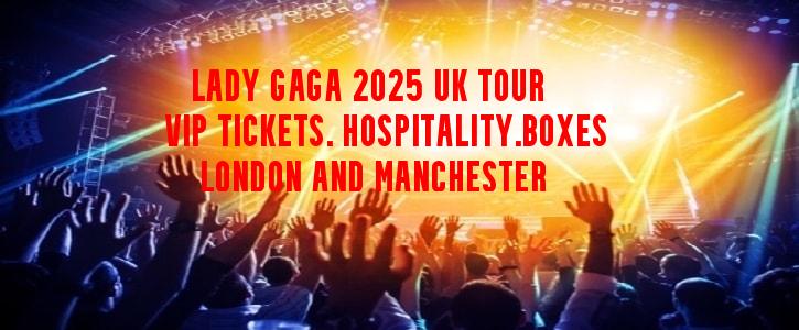 Lady Gaga vip ticket hospitality London and manchester